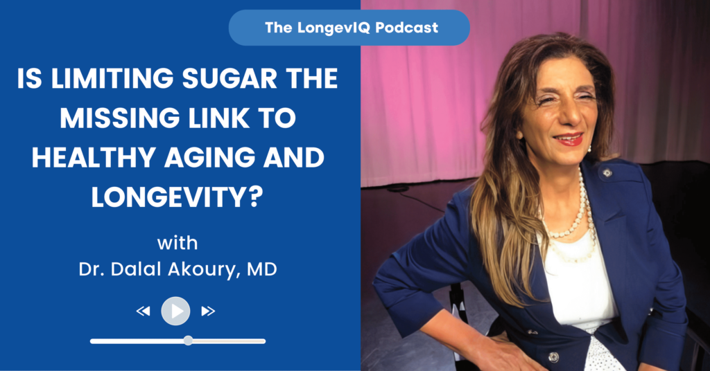 Is Limiting Sugar the Missing Link to Healthy Aging and Longevity LongevIQ Podcast with Dr. Dalal Akoury Anti-aging MD 1.0