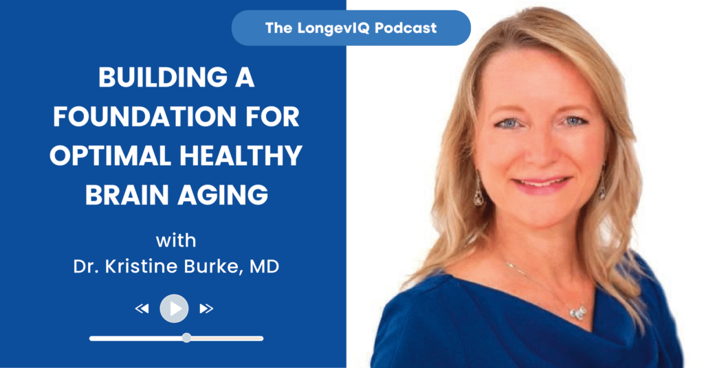 Building a Foundation for Optimal Healthy Brain Aging - LongevIQ podcast with Dr. Kristine Burke, MD